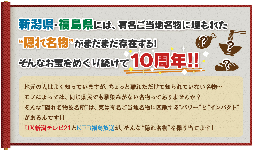 新潟県・福島県には、有名ご当地名物に埋もれた“隠れ名物”がまだまだ存在する！そんなお宝をめぐり続けて１０周年!!