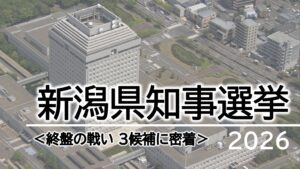 【特集｜県知事選挙】投開票まで1週間を切り終盤の戦い 3候補に密着：31日投開票【新潟】 2026年05月26日(火)